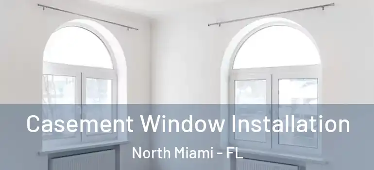  Casement Window Installation North Miami - FL