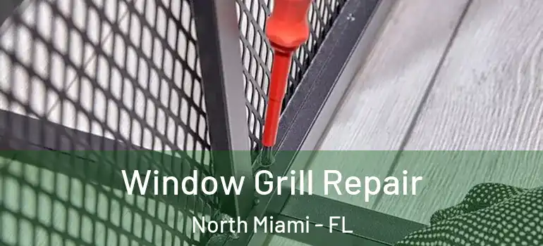  Window Grill Repair North Miami - FL