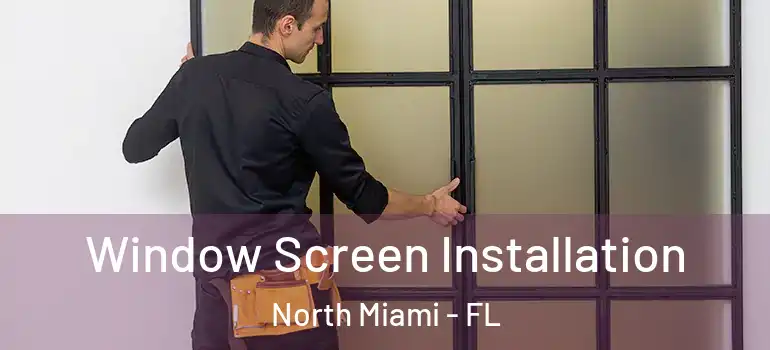  Window Screen Installation North Miami - FL
